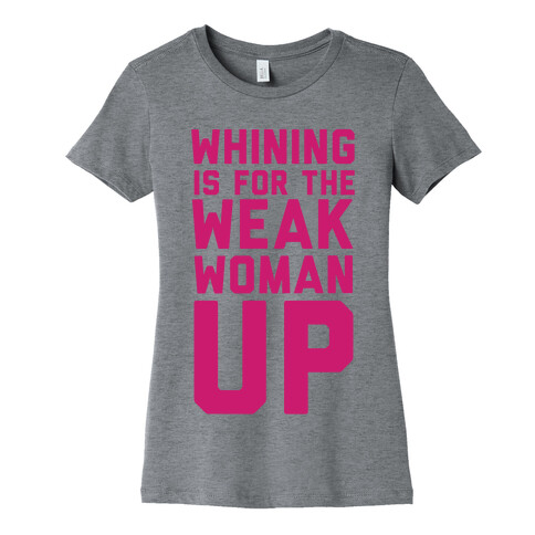 Whining is for the Weak: Woman Up Womens T-Shirt