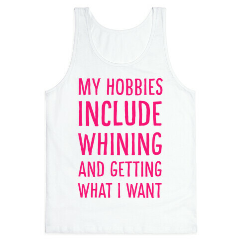 My Hobbies Include Whining and Getting What I Want Tank Top