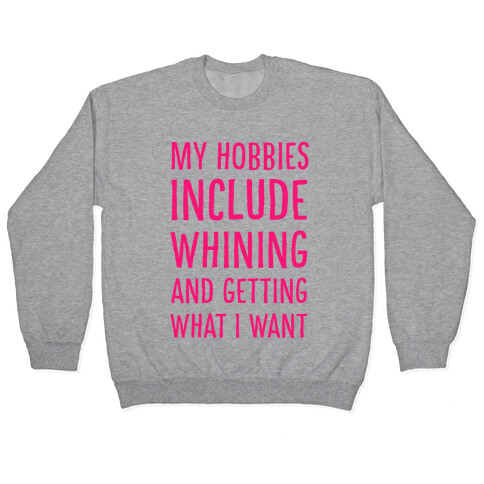My Hobbies Include Whining and Getting What I Want Pullover