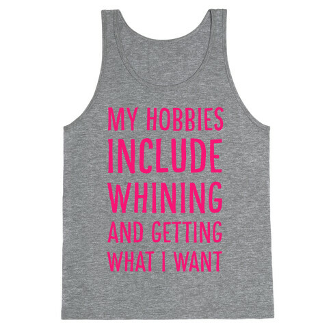 My Hobbies Include Whining and Getting What I Want Tank Top