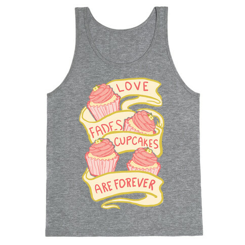 Love Fades Cupcakes Are Forever Tank Top