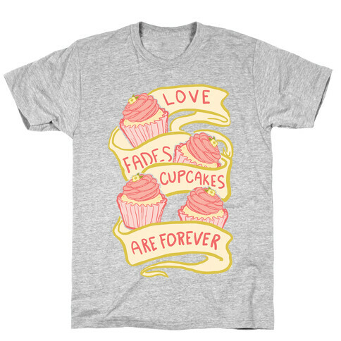 Love Fades Cupcakes Are Forever T-Shirt