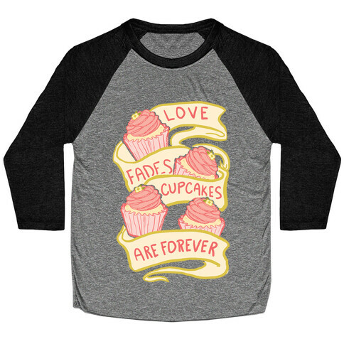 Love Fades Cupcakes Are Forever Baseball Tee