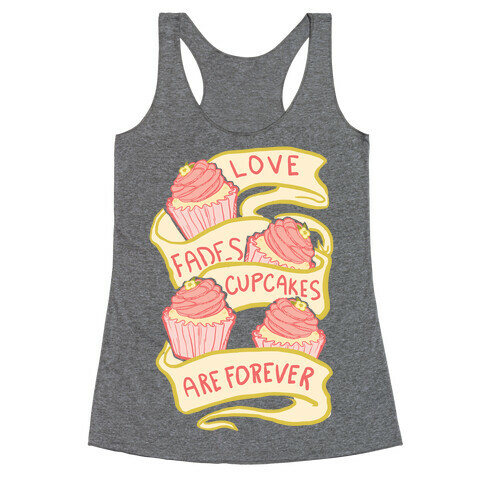 Love Fades Cupcakes Are Forever Racerback Tank Top