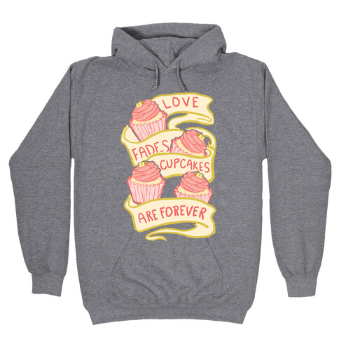 Love Fades Cupcakes Are Forever Hooded Sweatshirt