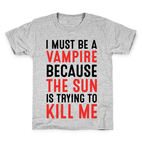 I Must Be A Vampire Because The Sun Is Trying To Kill Me Kids T-Shirt