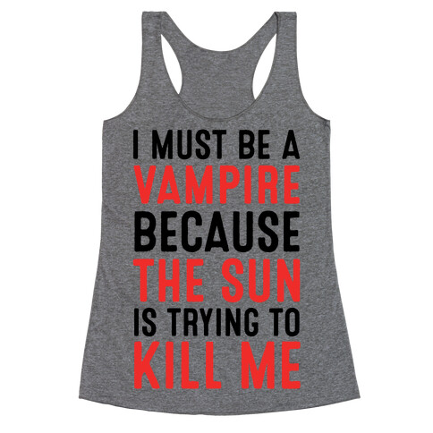 I Must Be A Vampire Because The Sun Is Trying To Kill Me Racerback Tank Top