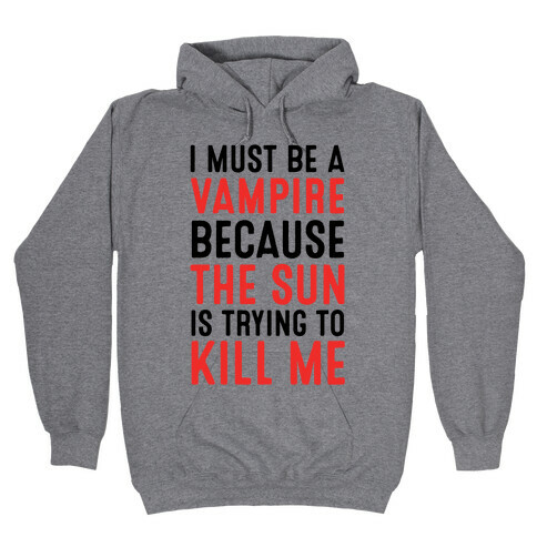 I Must Be A Vampire Because The Sun Is Trying To Kill Me Hooded Sweatshirt