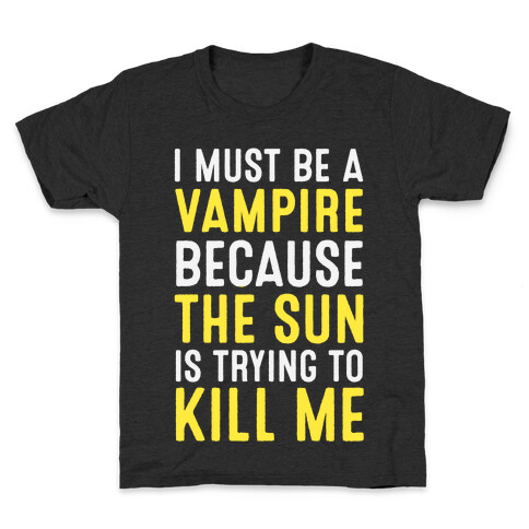 I Must Be A Vampire Because The Sun Is Trying To Kill Me Kids T-Shirt