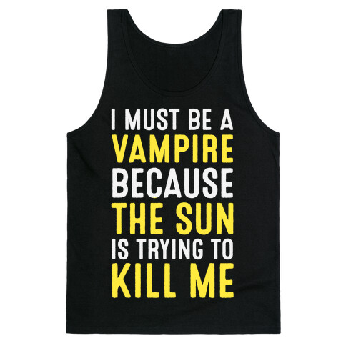 I Must Be A Vampire Because The Sun Is Trying To Kill Me Tank Top