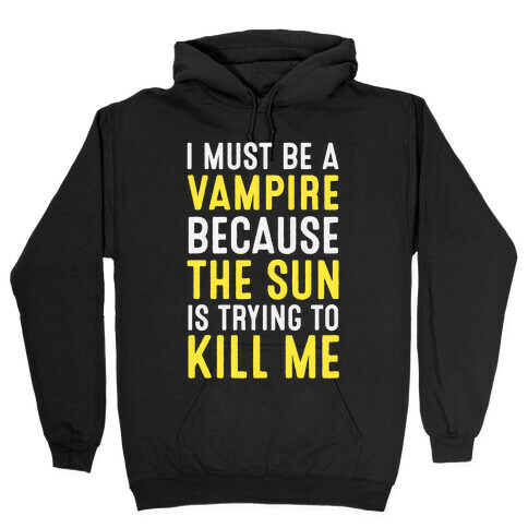 I Must Be A Vampire Because The Sun Is Trying To Kill Me Hooded Sweatshirt