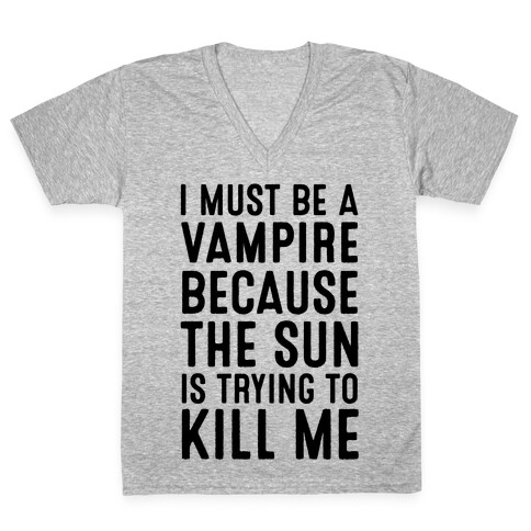 I Must Be A Vampire Because The Sun Is Trying To Kill Me V-Neck Tee Shirt