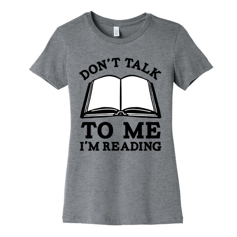 Don't Talk To Me I'm Reading Womens T-Shirt