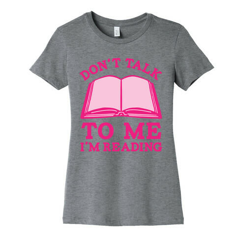Don't Talk To Me I'm Reading Womens T-Shirt