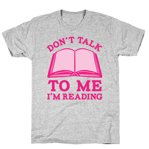 Don't Talk To Me I'm Reading T-Shirt