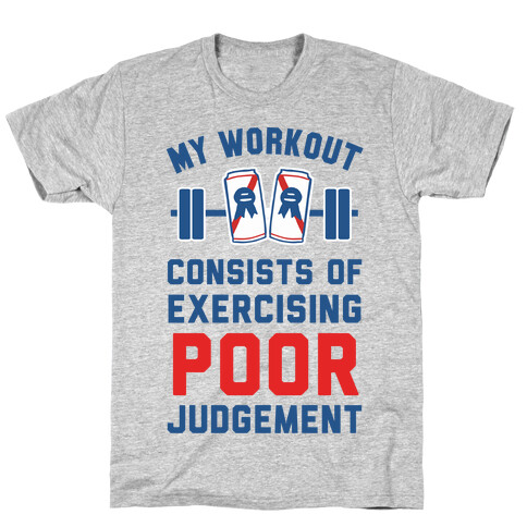 My Workout Consists of Exercising Poor Judgement T-Shirt