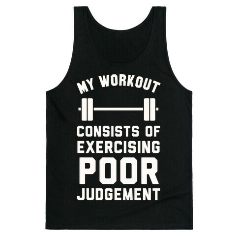 My Workout Consists of Exercising Poor Judgement Tank Top