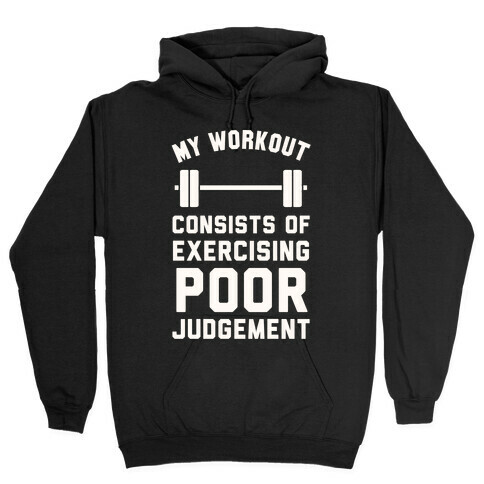 My Workout Consists of Exercising Poor Judgement Hooded Sweatshirt
