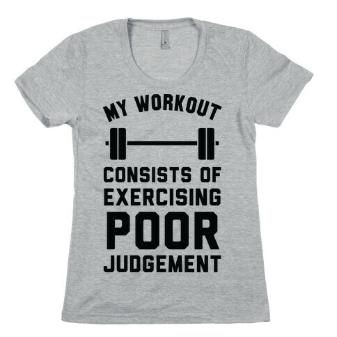 My Workout Consists of Exercising Poor Judgement Womens T-Shirt