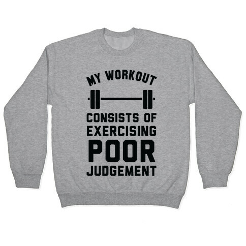 My Workout Consists of Exercising Poor Judgement Pullover