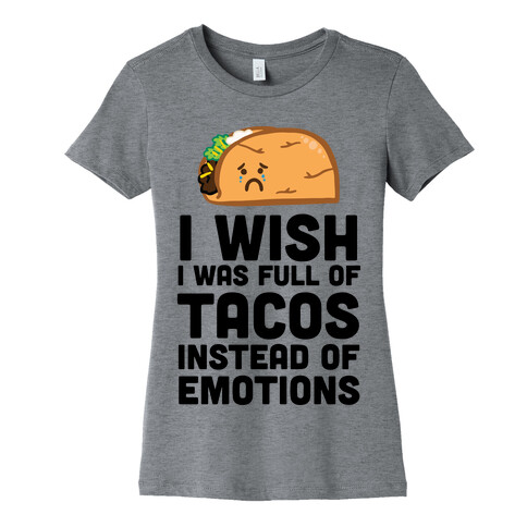 I Wish I Was Full Of Tacos Instead Of Emotions Womens T-Shirt