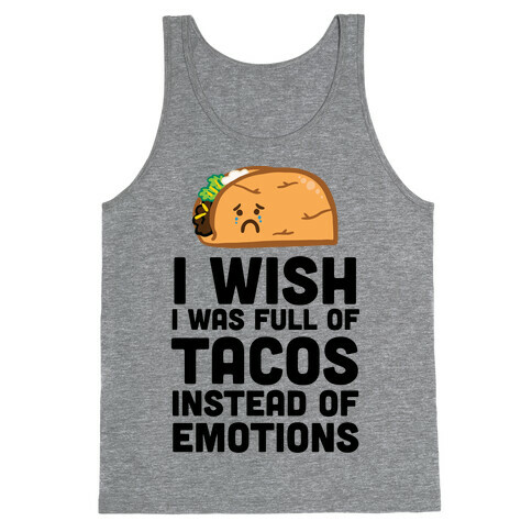 I Wish I Was Full Of Tacos Instead Of Emotions Tank Top
