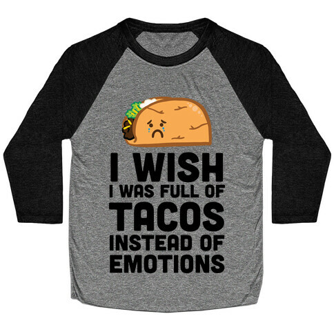 I Wish I Was Full Of Tacos Instead Of Emotions Baseball Tee