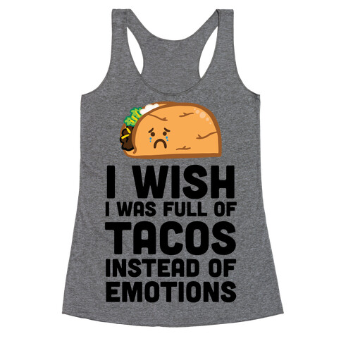 I Wish I Was Full Of Tacos Instead Of Emotions Racerback Tank Top