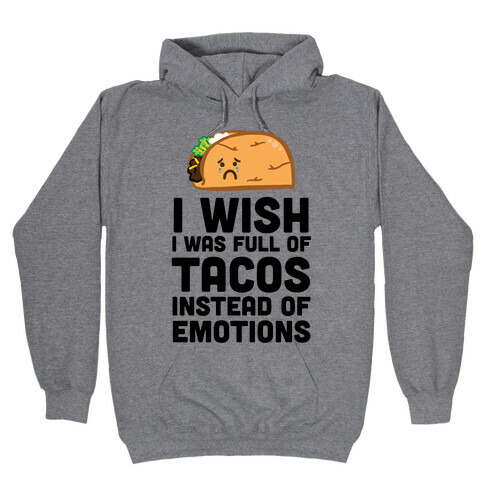 I Wish I Was Full Of Tacos Instead Of Emotions Hooded Sweatshirt
