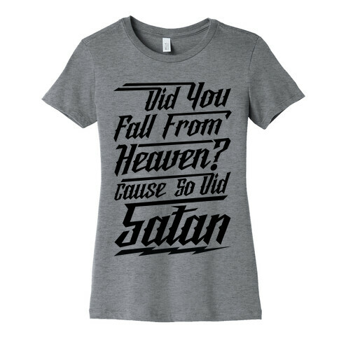 Did You Fall From Heaven Cause So Did Satan Womens T-Shirt