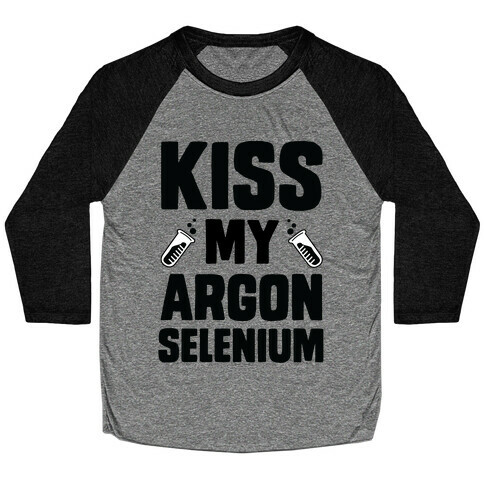 Kiss My Argon Selenium Baseball Tee