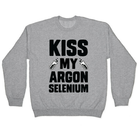 Kiss My Argon Selenium Pullover