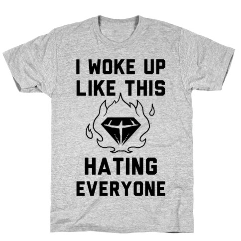 I Woke Up Like This Hating Everyone T-Shirt