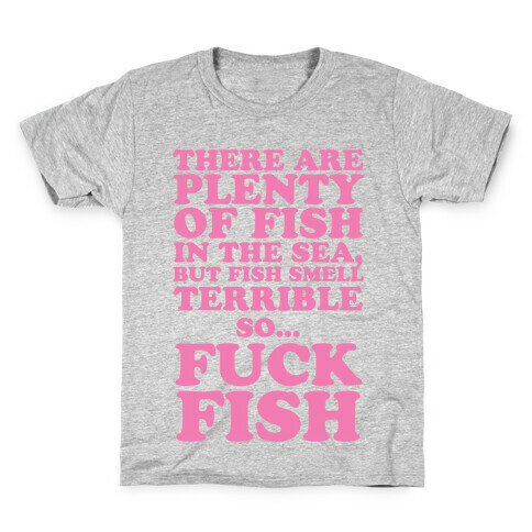 There Are Plenty Of Fish In The Sea, But Fish Smell Terrible So... F*** Fish Kids T-Shirt