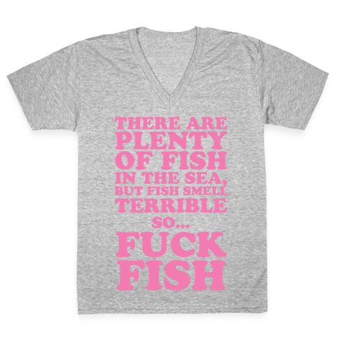 There Are Plenty Of Fish In The Sea, But Fish Smell Terrible So... F*** Fish V-Neck Tee Shirt
