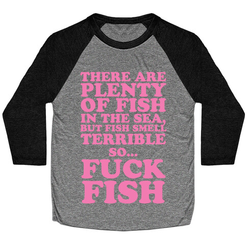 There Are Plenty Of Fish In The Sea, But Fish Smell Terrible So... F*** Fish Baseball Tee