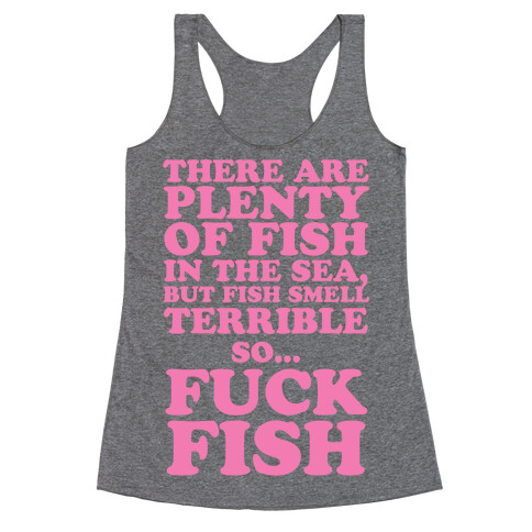 There Are Plenty Of Fish In The Sea, But Fish Smell Terrible So... F*** Fish Racerback Tank Top