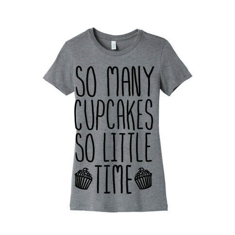 So May Cupcakes. So Little Time. Womens T-Shirt