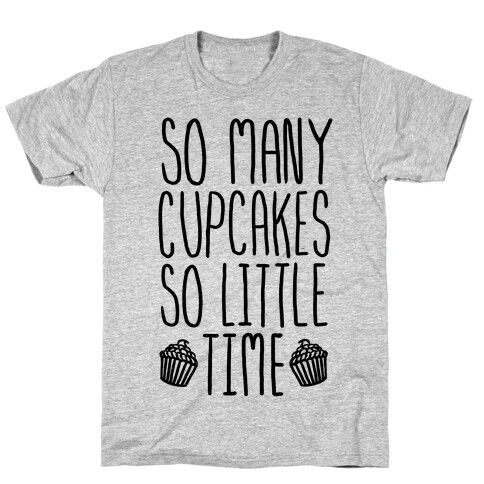 So May Cupcakes. So Little Time. T-Shirt