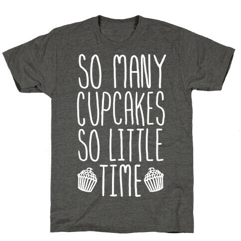 So May Cupcakes. So Little Time. T-Shirt