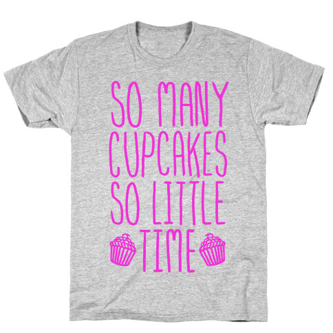 So May Cupcakes. So Little Time. T-Shirt