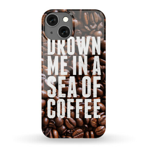 Drown Me In A Sea Of Coffee Phone Case