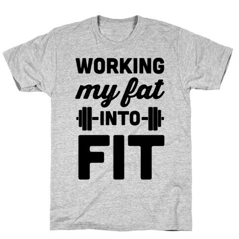 Working My Fat Into Fit T-Shirt