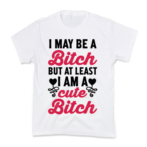 I May Be A Bitch But At Least I Am A Cute Bitch Kids T-Shirt