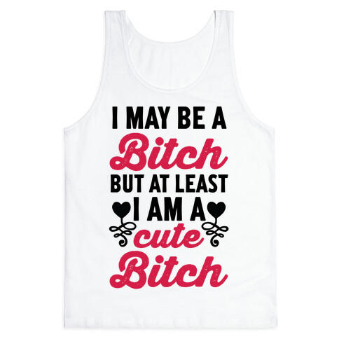 I May Be A Bitch But At Least I Am A Cute Bitch Tank Top