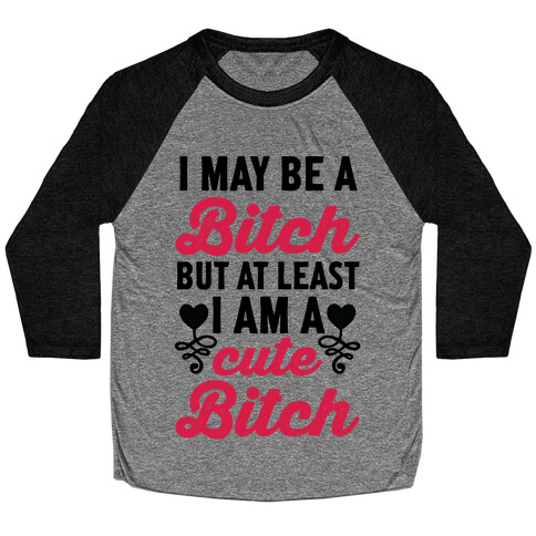 I May Be A Bitch But At Least I Am A Cute Bitch Baseball Tee