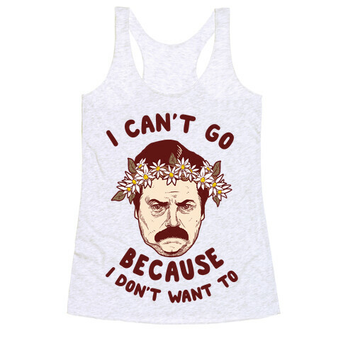 I Can't Go Because I Don't Want To Racerback Tank Top