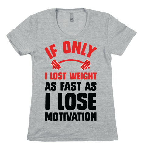 If Only I Lost Weight As Fast As I Lose Motivation Womens T-Shirt