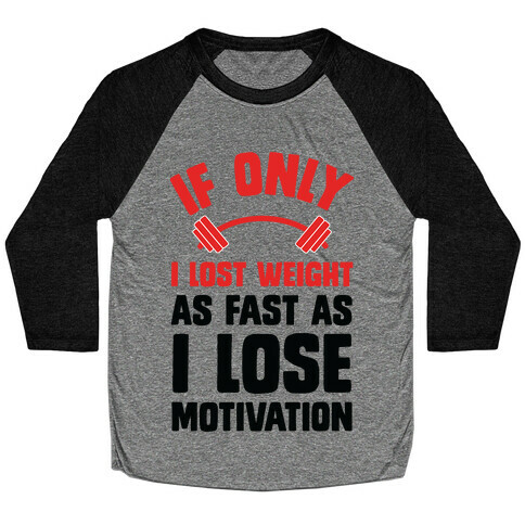 If Only I Lost Weight As Fast As I Lose Motivation Baseball Tee