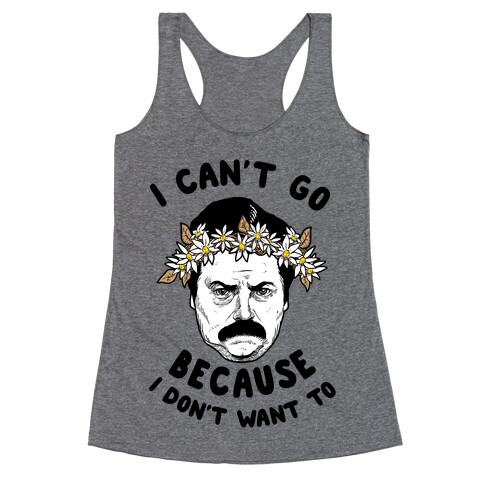 I Can't Go Because I Don't Want To Racerback Tank Top